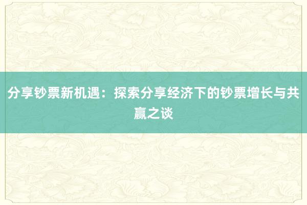分享钞票新机遇：探索分享经济下的钞票增长与共赢之谈