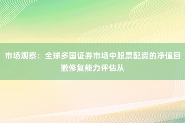 市场观察：全球多国证券市场中股票配资的净值回撤修复能力评估从